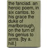 The Fanciad. An heroic poem, in six cantos. To his Grace the Duke of Marlborough, on the turn of his genius to arms. [By A. Hill.] by Earl Charles Spencer