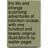The Life and Strange Surprising Adventures of Robinson Crusoe. With one hundred and twenty original illustrations by Walter Paget.