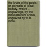 The Loves of the Poets; or, portraits of ideal beauty. Twelve ... engravings, by the most eminent artists, engraved by W. H. Mote. door Onbekend