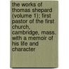 The Works of Thomas Shepard (Volume 1); First Pastor of the First Church, Cambridge, Mass. with a Memoir of His Life and Character door Thomas Shephard