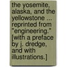 The Yosemite, Alaska, and the Yellowstone ... Reprinted from "Engineering." [With a preface by J. Dredge, and with illustrations.] door William H. Wiley