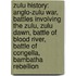 Zulu History: Anglo-Zulu War, Battles Involving the Zulu, Zulu Dawn, Battle of Blood River, Battle of Congella, Bambatha Rebellion