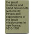 the Jesuit Relations and Allied Documents (Volume 3); Travels and Explorations of the Jesuit Missionaries in New France, 1610-1791