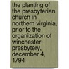the Planting of the Presbyterian Church in Northern Virginia, Prior to the Organization of Winchester Presbytery, December 4, 1794 door Douglas Graham