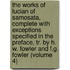 the Works of Lucian of Samosata, Complete with Exceptions Specified in the Preface, Tr. by H. W. Fowler and F.G. Fowler (Volume 4)