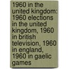1960 in the United Kingdom: 1960 Elections in the United Kingdom, 1960 in British Television, 1960 in England, 1960 in Gaelic Games by Books Llc