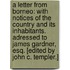 A Letter from Borneo: with notices of the country and its inhabitants. Adressed to James Gardner, Esq. [Edited by John C. Templer.]