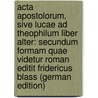 Acta Apostolorum, Sive Lucae Ad Theophilum Liber Alter: Secundum Formam Quae Videtur Roman Editit Fridericus Blass (German Edition) by Blass Friedrich
