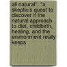 All Natural*: *A Skeptic's Quest to Discover If the Natural Approach to Diet, Childbirth, Healing, and the Environment Really Keeps by Nathanael Johnson