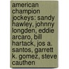 American Champion Jockeys: Sandy Hawley, Johnny Longden, Eddie Arcaro, Bill Hartack, Jos A. Santos, Garrett K. Gomez, Steve Cauthen door Source Wikipedia