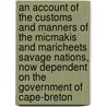 An Account of the Customs and Manners of the Micmakis and Maricheets Savage Nations, Now Dependent on the Government of Cape-Breton door Antoine Simon Maillard