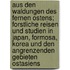 Aus den waldungen des Fernen Ostens; forstliche reisen und studien in Japan, Formosa, Korea und den angrenzenden gebieten Ostasiens