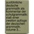 Ausführliche Deutsche Grammatik Als Kommentar Der Schulgrammatik: Statt Einer Zweiten Auflage Der Deutschen Grammatik, Volume 3...