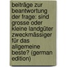 Beiträge zur Beantwortung der Frage: Sind grosse oder kleine Landgüter zweckmässiger für das allgemeine Beste? (German Edition) door Gottlieb Koppe Johann