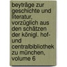 Beyträge Zur Geschichte Und Literatur, Vorzüglich Aus Den Schätzen Der Königl. Hof- Und Centralbibliothek Zu München, Volume 6 by Johann Christoph Von Aretin