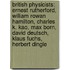 British Physicists: Ernest Rutherford, William Rowan Hamilton, Charles K. Kao, Max Born, David Deutsch, Klaus Fuchs, Herbert Dingle