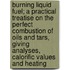Burning Liquid Fuel; a Practical Treatise on the Perfect Combustion of Oils and Tars, Giving Analyses, Calorific Values and Heating