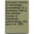 Computer Science & Technology; Proceedings Of A Workshop Held At The National Bureau Of Standards, Gaithersburg, Md, June 3-4, 1976