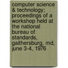 Computer Science & Technology; Proceedings Of A Workshop Held At The National Bureau Of Standards, Gaithersburg, Md, June 3-4, 1976 door United States National Standards