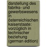 Darstellung des Fabriks- und Gewerbswesens in österreichischen Kaiserstaate: vorzüglich in technischer Beziehung (German Edition) by Keess Stephan