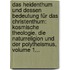Das Heidenthum Und Dessen Bedeutung Für Das Christenthum: Kosmische Theologie. Die Naturreligion Und Der Polytheismus, Volume 1...