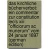 Das Kirchliche Bücherverbot: Ein Commentar Zur Constitution Leo's Xiii "officiorum Ac Munerum" Vom 24 Januar 1897 (german Edition) door Hollweck Joseph