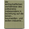 Die Wirthschaftlichen Verhältnisse Des Zollvereins: Insbesondere In Beziehung Auf Die Leinen-, Baumwollen- Und Wollen-industrie... door Gustav Hansemann