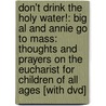 Don't Drink The Holy Water!: Big Al And Annie Go To Mass: Thoughts And Prayers On The Eucharist For Children Of All Ages [with Dvd] door Joe Kempf