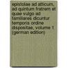 Epistolae Ad Atticum, Ad Quintum Fratrem Et Quae Vulgo Ad Familiares Dicuntur Temporis Ordine Dispositae, Volume 1 (German Edition) by Marcus T. Cicero