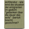 Exilliteratur - Wie wird die Situation der Emigranten im Gedicht "Gedanken über die Dauer des Exils"  (Bertolt Brecht) gezeichnet? door Andreas Steiner