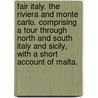 Fair Italy. The Riviera and Monte Carlo. Comprising a tour through north and south Italy and Sicily, with a short account of Malta. by William Cope Devereux