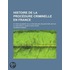 Histoire de La Proc Dure Criminelle En France; Et Sp Cialement de La Proc Dure Inquisitoire Depuis Le Xiiie Si Cle Jusqu' Nos Jours