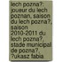 Lech Pozna?: Joueur Du Lech Poznan, Saison Du Lech Pozna?, Saison 2010-2011 Du Lech Pozna?, Stade Municipal de Pozna?, ?Ukasz Fabia