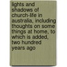 Lights and Shadows of Church-Life in Australia, Including Thoughts on Some Things at Home, to Which Is Added, Two Hundred Years Ago door Thomas Binney