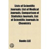 Lists of Scientific Journals: List of Medical Journals, Comparison of Statistics Journals, List of Scientific Journals in Chemistry by Books Llc