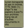 Lucien Bonaparte Et Ses M Moires, 1775-1840 (1); D'Apr?'s Les Papiers D Pos?'s Aux Archives Trang Res Et D'Autres Documents in Dits door Th odore Iung
