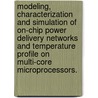 Modeling, Characterization and Simulation of On-Chip Power Delivery Networks and Temperature Profile on Multi-Core Microprocessors. door Duo Li