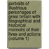 Portraits of Illustrious Personages of Great Britain with Biographical and Historical Memoirs of Their Lives and Actions (Volume 1)