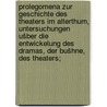 Prolegomena zur Geschichte des Theaters im Alterthum, Untersuchungen ušber die Entwickelung des Dramas, der Bušhne, des Theaters; door Bethe