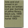 Riots and Civil Unrest in Sri Lanka: Sri Lankan Civil War, Burning of Jaffna Library, Black July, 1958 Riots in Ceylon, Hartal 1953 door Books Llc