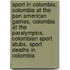 Sport in Colombia: Colombia at the Pan American Games, Colombia at the Paralympics, Colombian Sport Stubs, Sport Deaths in Colombia