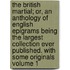 The British Martial; Or, an Anthology of English Epigrams Being the Largest Collection Ever Published. with Some Originals Volume 1