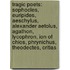 Tragic Poets: Sophocles, Euripides, Aeschylus, Alexander Aetolus, Agathon, Lycophron, Ion of Chios, Phrynichus, Theodectes, Critias