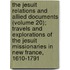 the Jesuit Relations and Allied Documents (Volume 20); Travels and Explorations of the Jesuit Missionaries in New France, 1610-1791