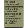 the Jesuit Relations and Allied Documents (Volume 26); Travels and Explorations of the Jesuit Missionaries in New France, 1610-1791 by Jesuits Jesuits
