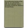 the Posthumous Works of the Late Rev. Mr. John Brown, ... with Short Memoirs, and a Summary of What He Uttered in His Last Illness. by John Brown