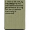 A Letter to Mr. How, by Way of Reply to His Considerations of the Preface to an Enquiry Into the Occasional Conformity of Dissenters door Danial Defoe