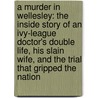 A Murder in Wellesley: The Inside Story of an Ivy-League Doctor's Double Life, His Slain Wife, and the Trial That Gripped the Nation by Tom Farmer