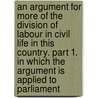 An Argument for More of the Division of Labour in Civil Life in This Country. Part 1. in Which the Argument Is Applied to Parliament door William Wickens