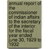 Annual Report of the Commissioner of Indian Affairs to the Secretary of the Interior for the Fiscal Year Ended June 30, 1929 to 1932
